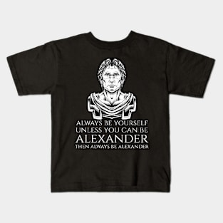 Macedonian History - Always Be Yourself - Alexander The Great Kids T-Shirt